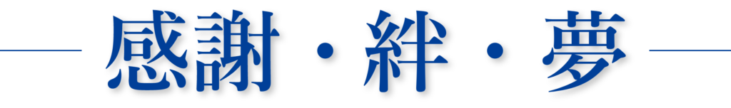 企業理念 : 感謝・絆・夢